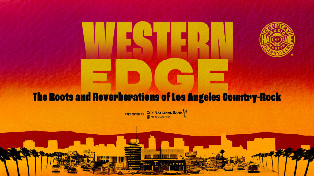 Country Music Hall Of Fame® And Museum Announces Next Major Exhibition Western Edge: The Roots And Reverberations Of Los Angeles Country-rock